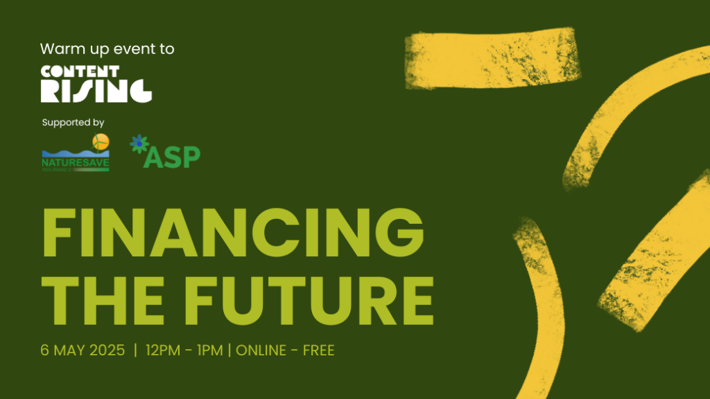 Image for the event titled Financing the Future, with the date of 6th May at 12pm, and logos for contributors - ASP, Content Rising, and Naturesave